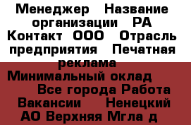 Менеджер › Название организации ­ РА Контакт, ООО › Отрасль предприятия ­ Печатная реклама › Минимальный оклад ­ 20 000 - Все города Работа » Вакансии   . Ненецкий АО,Верхняя Мгла д.